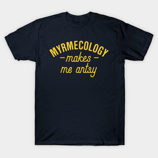 Myrmecology Makes Me Antsy T-Shirt by oddmatter